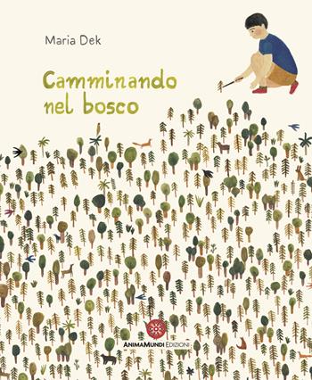 Camminando nel bosco. Ediz. a colori - Maria Dek - Libro AnimaMundi edizioni 2021, Bello Mondo | Libraccio.it