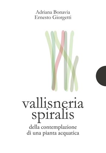 Vallisneria spiralis. Della contemplazione di una pianta acquatica - Adriana Bonavia, Ernesto Giorgetti - Libro AnimaMundi edizioni 2022, Piccole gigantesche cose | Libraccio.it
