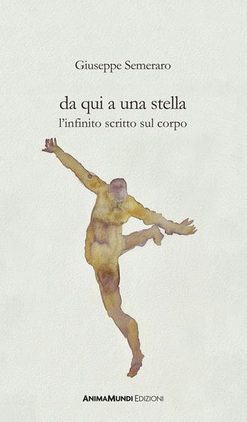 Da qui a una stella. L'infinito scritto sul corpo - Giuseppe Semeraro - Libro AnimaMundi edizioni 2021 | Libraccio.it