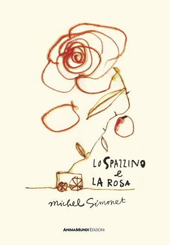 Lo spazzino e la rosa - Michel Simonet - Libro AnimaMundi edizioni 2023 | Libraccio.it