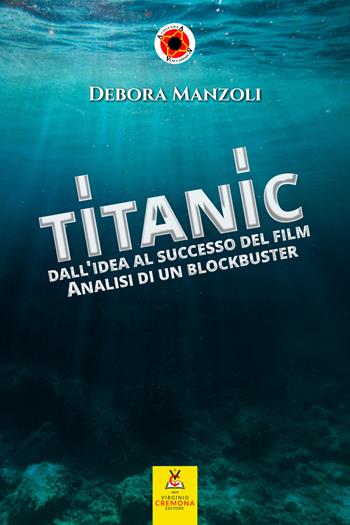 Titanic. Dall'idea al successo del film. Analisi di un blockbuster - Debora Manzoli - Libro Virginio Cremona 2021 | Libraccio.it