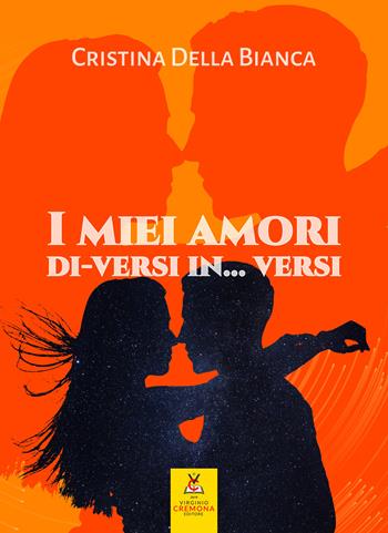 I miei amori di-versi… in versi - Cristina Della Bianca - Libro Virginio Cremona 2023 | Libraccio.it