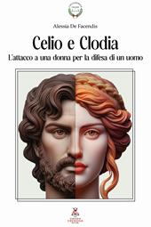 Celio e Clodia. L'attacco a una donna per la difesa di un uomo. Dalla Pro Caelio all’In Clodiam nell’orazione ciceroniana