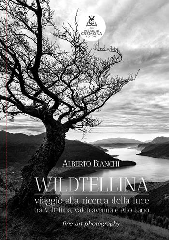 Wildtellina. Viaggio alla ricerca della luce tra Valtellina, Valchiavenna e Alto Lario - Alberto Bianchi - Libro Virginio Cremona 2024 | Libraccio.it