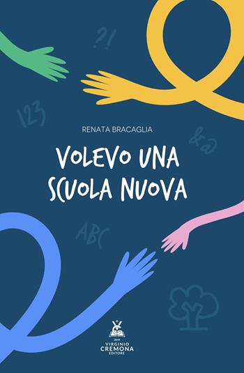 Volevo una scuola nuova - Renata Bracaglia - Libro Virginio Cremona 2025 | Libraccio.it
