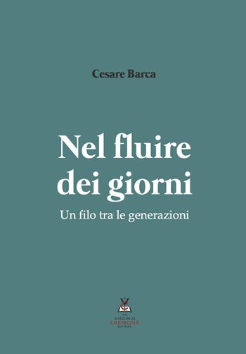 Nel fluire dei giorni. Un filo tra le generazioni - Cesare Barca - Libro Virginio Cremona 2026 | Libraccio.it