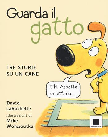 Guarda il gatto. Tre storie su un cane. Ediz. illustrata - David LaRochelle - Libro Biancoenero 2021 | Libraccio.it