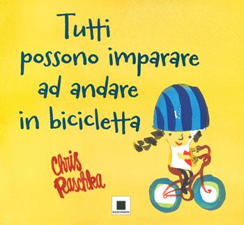 Tutti possono imparare ad andare in bicicletta. Ediz. ad alta leggibilità - Chris Raschka - Libro Biancoenero 2022 | Libraccio.it