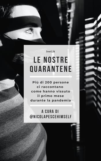 Le nostre quarantene. Più di 200 persone ci raccontano come hanno vissuto il primo mese durante la pandemia  - Libro Ivvi 2020, Corali | Libraccio.it
