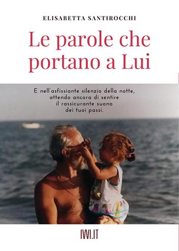 Le parole che portano a lui - Elisabetta Santirocchi - Libro Ivvi 2021, Poesia | Libraccio.it