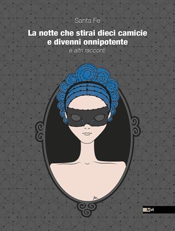 La notte che stirai dieci camicie e divenni onnipotente - Santa Fe - Libro Ivvi 2022, Letteratura | Libraccio.it