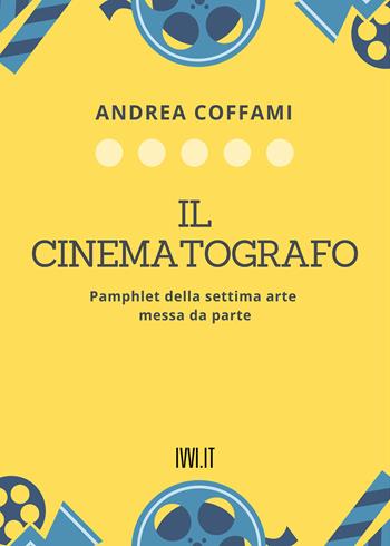 Il cinematografo. Pamphlet della settima arte messa da parte - Andrea Coffami - Libro Ivvi 2021 | Libraccio.it