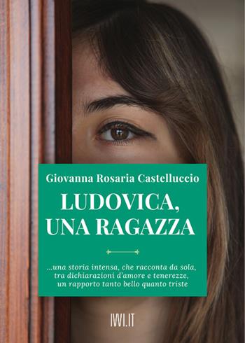 Ludovica, una ragazza - Giovanna Rosaria Castelluccio - Libro Ivvi 2021, Narrativa | Libraccio.it