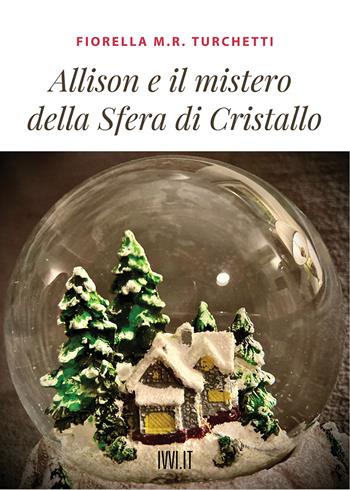Allison e il mistero della sfera di cristallo - Fiorella Maria Rita Turchetti - Libro Ivvi 2021, Narrativa | Libraccio.it