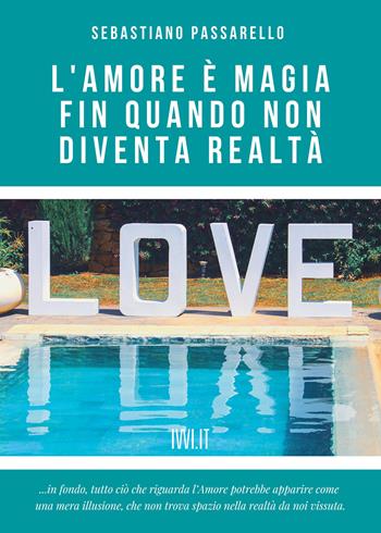 L'amore è magia fin quando non diventa realtà - Sebastiano Passarello - Libro Ivvi 2021, Narrativa | Libraccio.it