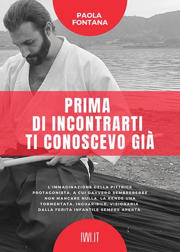 Prima di incontrarti ti conoscevo già - Paola Fontana - Libro Ivvi 2021, Narrativa | Libraccio.it
