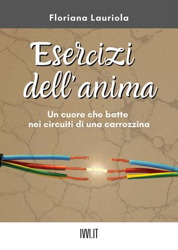 Esercizi dell'anima. Un cuore che batte nei circuiti di una carrozzina - Floriana Lauriola - Libro Ivvi 2021, Narrativa | Libraccio.it