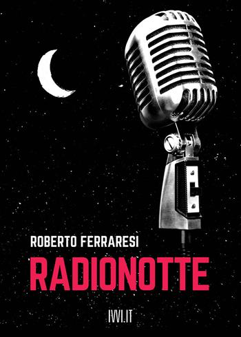 Radionotte - Roberto Ferraresi - Libro Ivvi 2021, Narrativa | Libraccio.it