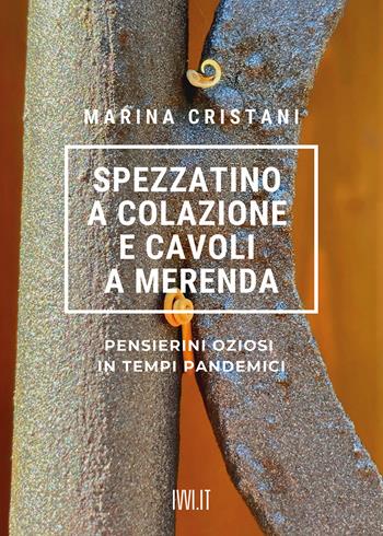 Spezzatino a colazione e cavoli a merenda. Pensierini oziosi in tempi pandemici - Marina Cristani - Libro Ivvi 2022, Narrativa | Libraccio.it