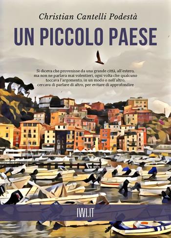Un piccolo paese - Christian Cantelli Podestà - Libro Ivvi 2022, Narrativa | Libraccio.it