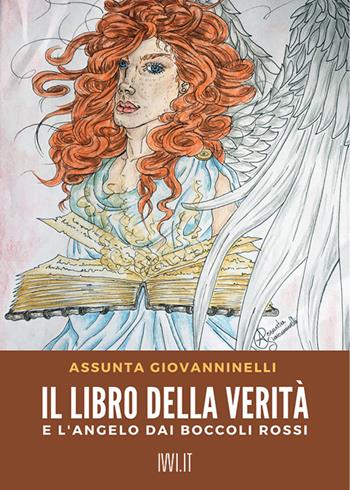 Il libro della verità e l'angelo dai boccoli rossi - Assunta Giovanninelli - Libro Ivvi 2022, Narrativa | Libraccio.it
