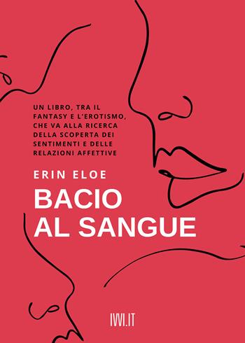 Bacio al sangue - Erin Eloe - Libro Ivvi 2022, Narrativa | Libraccio.it