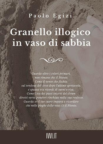 Granello illogico in vaso di sabbia - Paolo Egizi - Libro Ivvi 2022, Poesia | Libraccio.it
