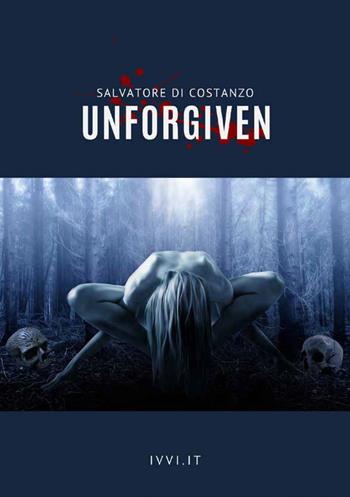Unforgiven - Salvatore Di Costanzo - Libro Ivvi 2022, Narrativa | Libraccio.it