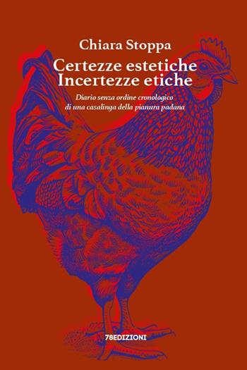 Certezze estetiche incertezze etiche. Diario senza ordine cronologico di una casalinga della pianura padana - Chiara Stoppa - Libro 78Edizioni 2023 | Libraccio.it