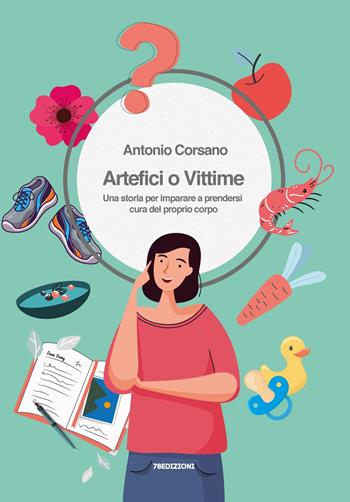 Artefici o vittime. Una storia per imparare a prendersi cura del proprio corpo - Antonio Corsano - Libro 78Edizioni 2022 | Libraccio.it