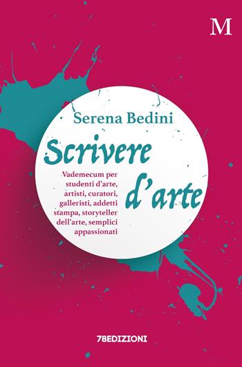 Scrivere d'arte. Vademecum per studenti d'arte, artisti, curatori, galleristi, addetti stampa, storyteller dell'arte, semplici appassionati - Serena Bedini - Libro 78Edizioni 2021 | Libraccio.it