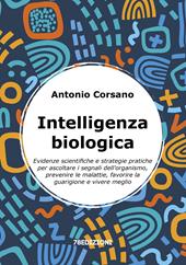 Intelligenza biologica. Evidenze scientifiche e strategie pratiche per ascoltare i segnali dell’organismo, prevenire le malattie, favorire la guarigione e vivere meglio