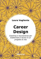Career Design. Coaching e neuroscienze per trasformare il lavoro in un progetto di vita