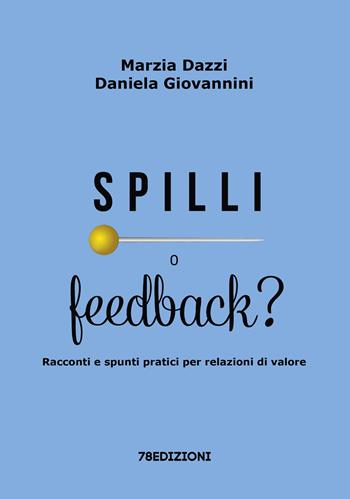 Spilli o feedback? Racconti e spunti pratici per relazioni di valore - Marzia Dazzi, Daniela Giovannini - Libro 78Edizioni 2024 | Libraccio.it