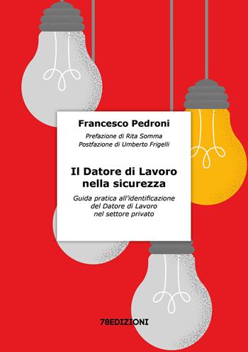 Il datore di lavoro nella sicurezza. Guida pratica all’identificazione del datore di lavoro nel settore privato - Francesco Pedroni - Libro 78Edizioni 2026, Salute e sicurezza | Libraccio.it