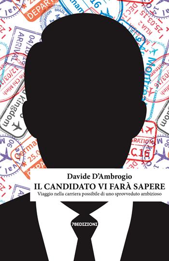 Il candidato vi farà sapere. Viaggio nella carriera possibile di uno sprovveduto ambizioso - Davide D'Ambrogio - Libro 78Edizioni 2026, Narrazione | Libraccio.it