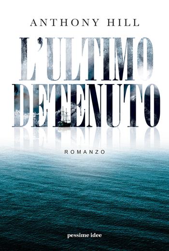 L'ultimo detenuto - Anthony Hill - Libro Pessime idee 2020 | Libraccio.it