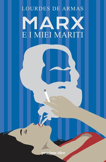 Marx e i miei mariti - Lourdes De Armas - Libro Pessime idee 2021 | Libraccio.it