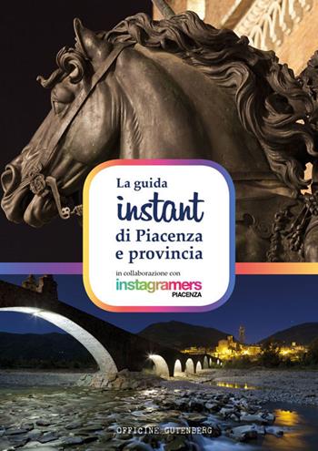 La guida instant di Piacenza e provincia  - Libro Officine Gutenberg 2020 | Libraccio.it