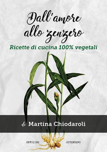 Dall'amore allo zenzero. Ricette di cucina 100% vegetali - Martina Chiodaroli - Libro Officine Gutenberg 2020 | Libraccio.it