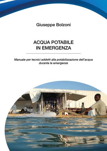 Acqua potabile in emergenza. Manuale per tecnici addetti alla potabilizzazione dell'acqua durante le emergenze - Giuseppe Bolzoni - Libro Officine Gutenberg 2021 | Libraccio.it