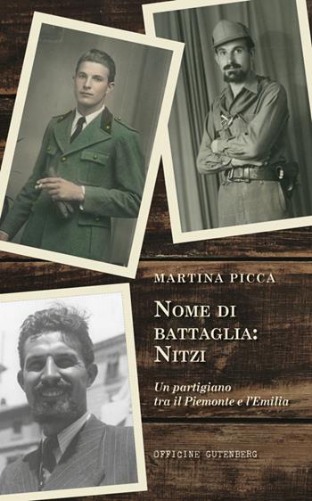 Nome di battaglia: Nitzi. Un partigiano tra il Piemonte e l’Emilia - Martina Picca - Libro Officine Gutenberg 2022 | Libraccio.it