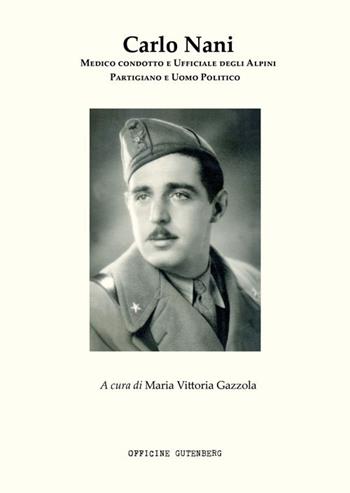 Carlo Nani. Medico condotto e ufficiale degli Alpini, partigiano e uomo politico - Gazzola Maria Vittoria - Libro Officine Gutenberg 2023 | Libraccio.it