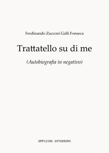 Trattatello su di me. Autobiografia in negativo - Ferdinando Zucconi Galli Fonseca - Libro Officine Gutenberg 2023 | Libraccio.it