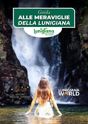 Guida alle meraviglie della Lunigiana - Lunigiana World - Libro Officine Gutenberg 2023 | Libraccio.it