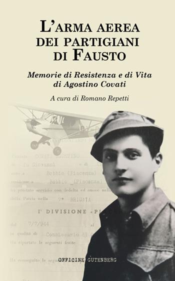 L'arma aerea dei partigiani di Fausto. Memorie di Resistenza e di vita di Agostino Covati - Romano Repetti - Libro Officine Gutenberg 2023 | Libraccio.it