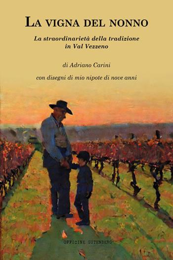 La vigna del nonno. La straordinarietà della tradizione in Val Vezzeno - Adriano Carini - Libro Officine Gutenberg 2023 | Libraccio.it