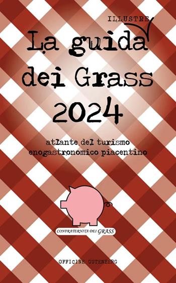 La guida (illustre) dei Grass. Atlante del turismo enogastronomico piacentino 2024 - Confraternita dei GRASS - Libro Officine Gutenberg 2023 | Libraccio.it