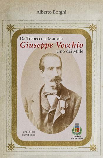Da Trebecco a Marsala. Giuseppe Vecchio. Uno dei Mille - Alberto Borghi - Libro Officine Gutenberg 2024 | Libraccio.it