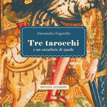 Tre tarocchi e un cavaliere di spade - Alessandro Fogarollo - Libro Officine Gutenberg 2024 | Libraccio.it